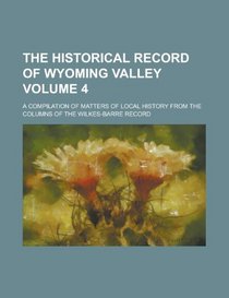 The Historical record of Wyoming Valley; A compilation of matters of local history from the columns of the Wilkes-Barre record Volume 4