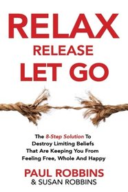 Relax Release Let Go: The 8-Step Solution To Destroy Limiting Beliefs