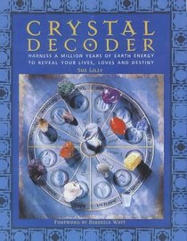 Crystal Decoder: Harness A Million Years Of Earth Energy To Reveal Your Lives, Loves, And Destiny