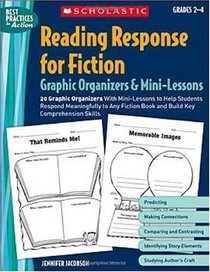 Reading Response for Fiction Graphic Organizers & Mini-Lessons: 20 Graphic Organizers With Mini-Lessons to Help Students Respond Meaningfully to Any Fiction ... Skills (Best Practices in Action)