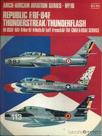 Republic F/RF-84F Thunderstreak/Thunderflash: In USAF-BAF-R Nor AF-R Neth AF-Luft-French AF-TAF-CNAF & RDAF service (Arco-Aircam aviation series, no. 16)