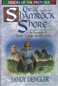 The Shamrock Shore: In the Footsteps of Patrick Through the Hills of Erin (Heroes of the Misty Isles)