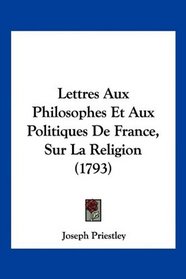 Lettres Aux Philosophes Et Aux Politiques De France, Sur La Religion (1793) (French Edition)