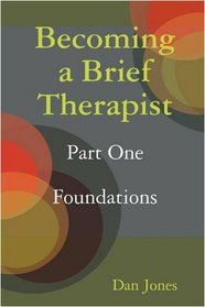 Becoming a Brief Therapist: Part One Foundations