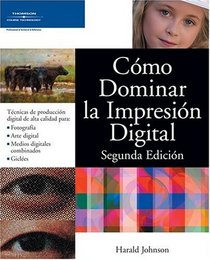 Como Dominar la Impresion Digital, Segunda Edicion/Mastering Digital Printing, Second Edition