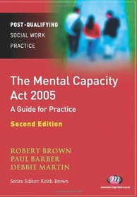 The Mental Capacity Act 2005: A Guide for Practice (Post-Qualifying Social Work Practice)