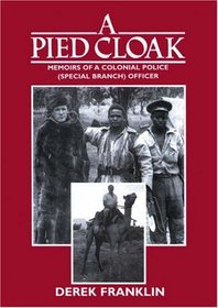 A Pied Cloak: Memoirs of a Colonial Police (Special Branch) Officer