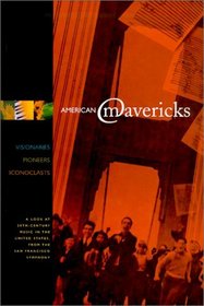 American Mavericks: Musical Visionaries, Pioneers, Iconoclasts