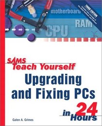 Sams Teach Yourself Upgrading and Fixing PCs in 24 Hours (3rd Edition)