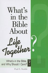 What's in the Bible About Life Together?: What's in the Bible and Why Should I Care? (Whats in the Bible and Why Should I Care?)