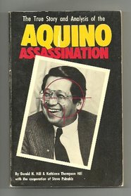 Aquino Assassination: The True Story and Analysis of the Assassination of Philippine Senator Benigo S. Aquino, Jr.
