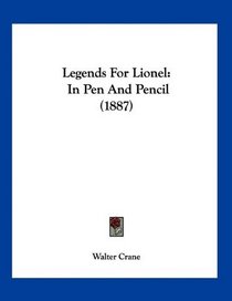 Legends For Lionel: In Pen And Pencil (1887)