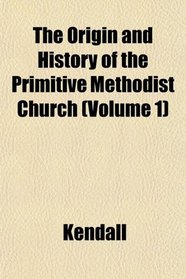 The Origin and History of the Primitive Methodist Church (Volume 1)
