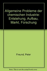 Allgemeine Probleme der chemischen Industrie: Entstehung, Aufbau, Markt, Forschung (German Edition)