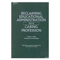 Reclaiming Educational Administration As a Caring Profession (Critical Issues in Educational Leadership)