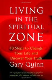 Living in the Spiritual Zone : 10 Steps to Change Your Life and Discover Your Truth