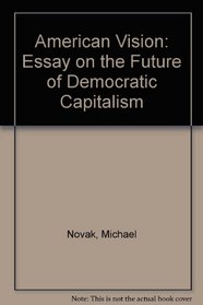 American Vision: An Essay on the Future of Democratic Capitalism (AEI studies ; 222)