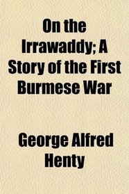 On the Irrawaddy; A Story of the First Burmese War