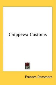 Chippewa Customs (Smithsonain Institutuin Bureau of American Ethnology Bulletin)