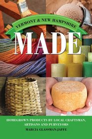 Vermont & New Hampshire Made: Homegrown Products by Local Craftsman, Artisans, and Purveyors (Made in)
