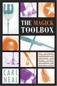 The Magick Toolbox: The Ultimate Compendium for Choosing and Using Ritual Implements and Magickal Tools