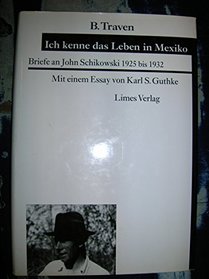 Ich kenne das Leben in Mexiko: Briefe an John Schikowski 1925 bis 1932 (German Edition) = I Know About Life in Mexico: Letters of John Schikowski from 1925 to 1932