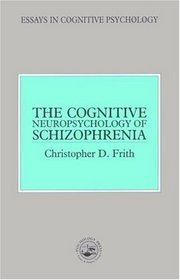 The Cognitive Neuropsychology Of Schizophrenia (Essays in Cognitive Psychology)