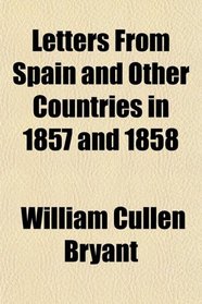 Letters From Spain and Other Countries in 1857 and 1858