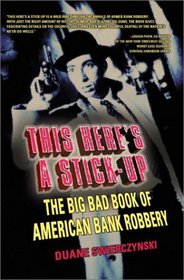 This Here's a Stick-Up: The Big Bad Book of American Bank Robbery