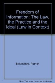 Freedom of Information: The Law, the Practice, and the Ideal (Law in Context)