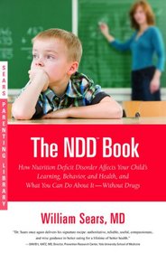The N.D.D. Book: How Nutrition Deficit Disorder Affects Your Child's Learning, Behavior, and Health, and What You Can Do About It--Without Drugs (Sears Parenting Library)