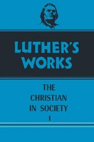 Luther's Works, Volume 44: Christian in Society I