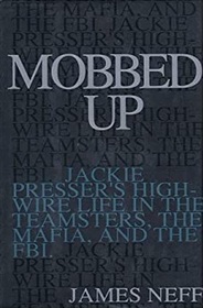 Mobbed Up: Jackie Presser's High-Wire Life in the Teamsters, the Mafia, and the FBI