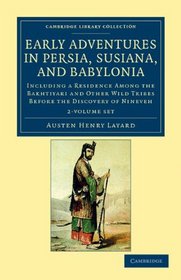 Early Adventures in Persia, Susiana, and Babylonia 2 Volume Set: Including a Residence among the Bakhtiyari and Other Wild Tribes before the Discovery ... (Cambridge Library Collection - Archaeology)