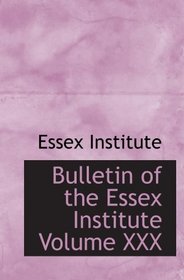 Bulletin of the Essex Institute Volume XXX