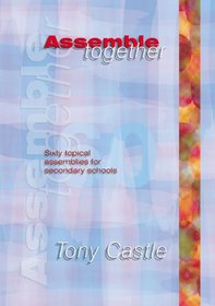 Assemble Together: Sixty Topical Assemblies for Secondary Schools