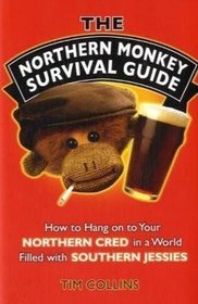 The Northern Monkey Survival Guide: How to Hang On to Your Northern Cred in a World Filled with Southern Jessies