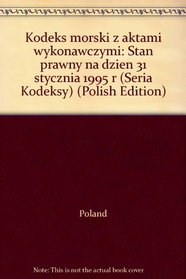 Kodeks morski z aktami wykonawczymi: Stan prawny na dzien 31 stycznia 1995 r (Seria Kodeksy) (Polish Edition)