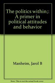 The politics within;: A primer in political attitudes and behavior
