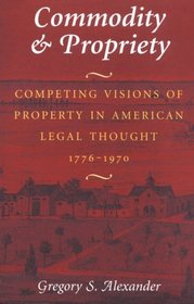 Commodity  Propriety : Competing Visions of Property in American Legal Thought, 1776-1970