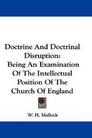 Doctrine And Doctrinal Disruption: Being An Examination Of The Intellectual Position Of The Church Of England