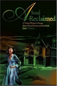 A Soul Reclaimed: A Young Woman's Escape From Sexual Slavery and Servitude