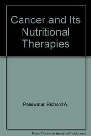 Dr. Richard A. Passwater's Revised, updated fact/book on cancer and its nutritional therapies (A Keats/Pivot original health book)