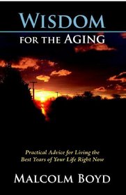 Wisdom for the Aging: Practical Advice for Living the Best Years of Your Life Right Now
