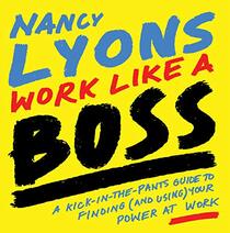 Work Like a Boss: A Kick-in-the-Pants Guide to Finding (and Using) Your Power at Work