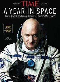 Time A Year in Space: Inside Scott Kelly?s Historic Mission ? Is Travel to Mars Next?