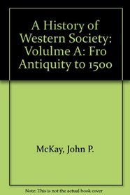 History of Western Society, A: Volulme A: Fro Antiquity to 1500