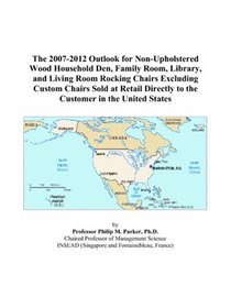 The 2007-2012 Outlook for Non-Upholstered Wood Household Den, Family Room, Library, and Living Room Rocking Chairs Excluding Custom Chairs Sold at Retail Directly to the Customer in the United States