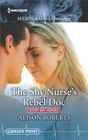 The Shy Nurse's Rebel Doc (Bondi Bay Heroes, Bk 1) (Harlequin Medical, No 973) (Larger Print)