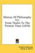 History Of Philosophy V2: From Thales To The Present Time (1876)